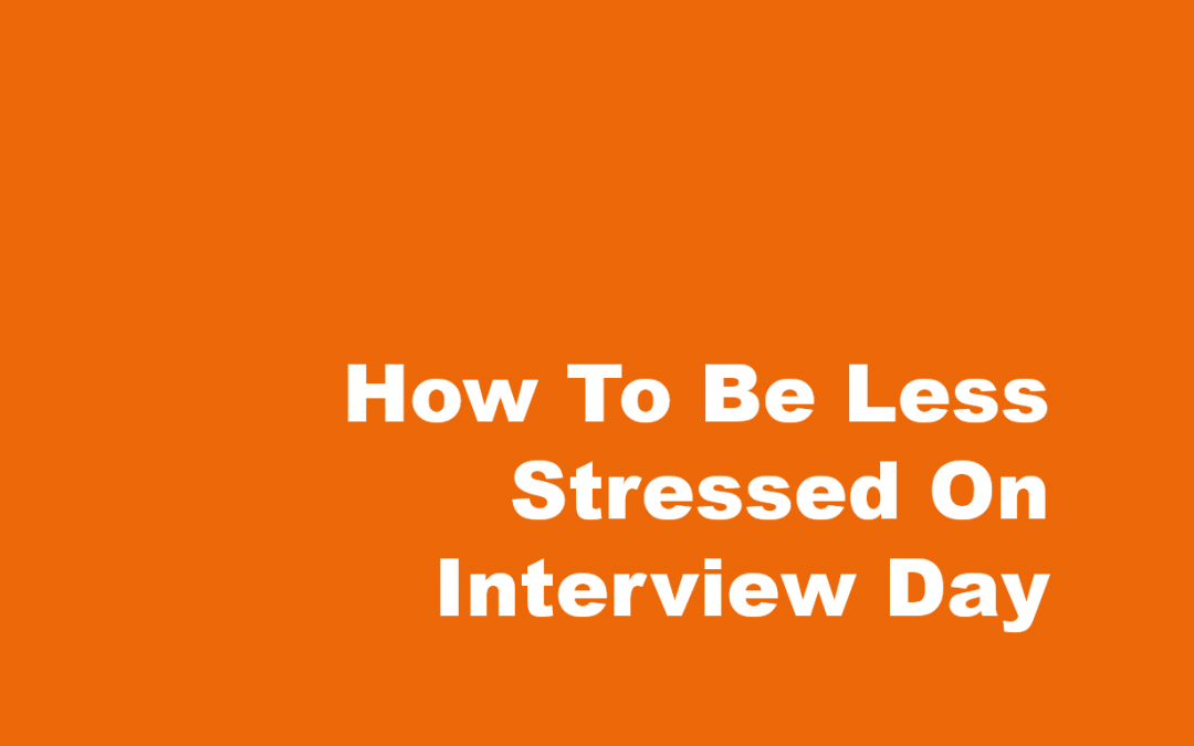 How To Be Less Stressed On Interview Day