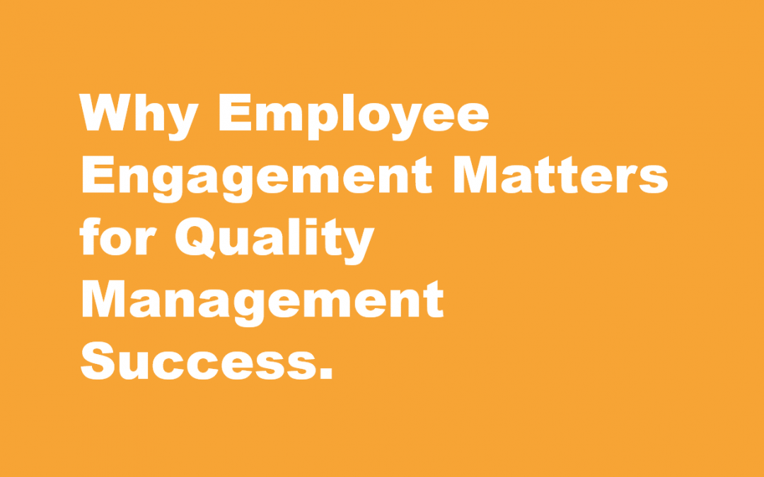 Why Employee Engagement Matters for Quality Management Success.