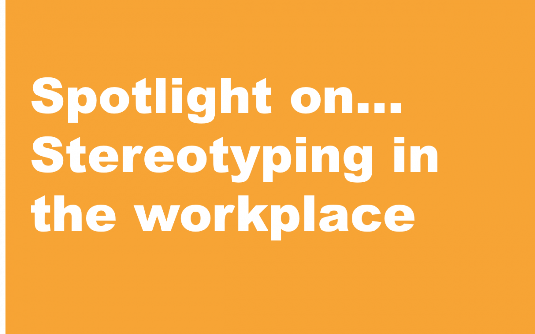 Spotlight on… Stereotyping in the workplace