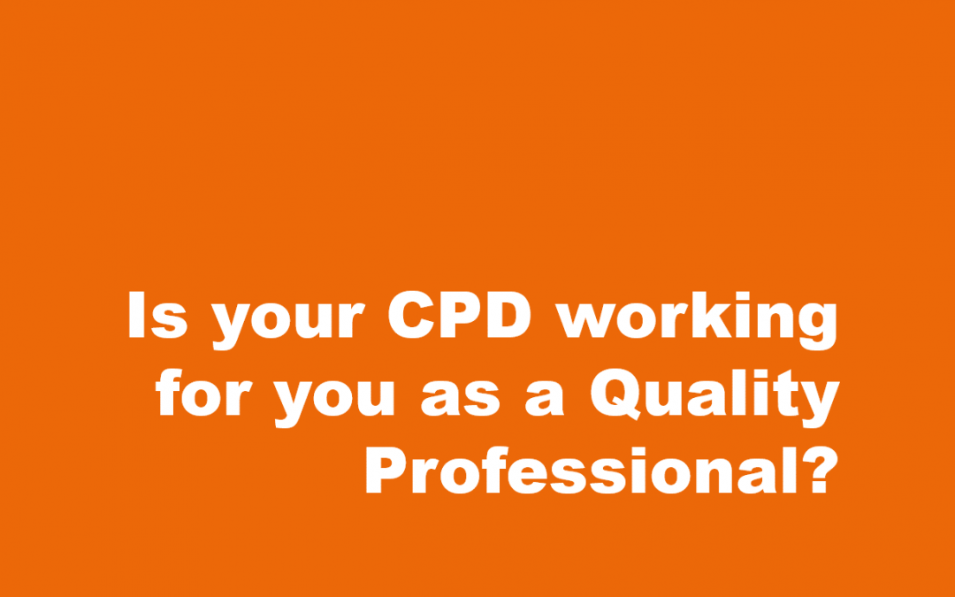 Is your CPD working for you as a Quality Professional?