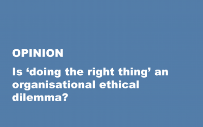 Is ‘doing the right thing’ an organisational ethical dilemma?