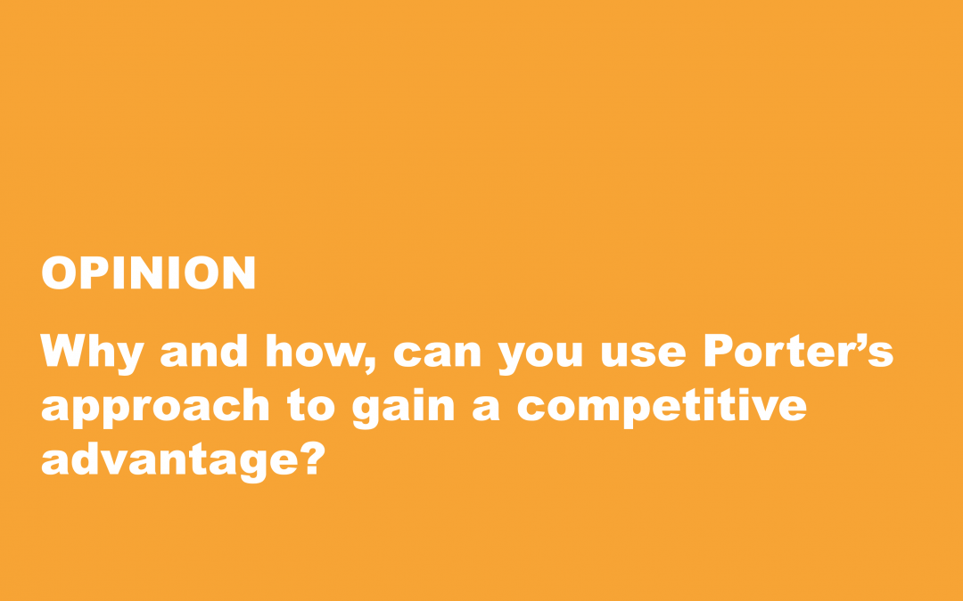 Why and how, can you use Porter’s approach to gain a competitive advantage?
